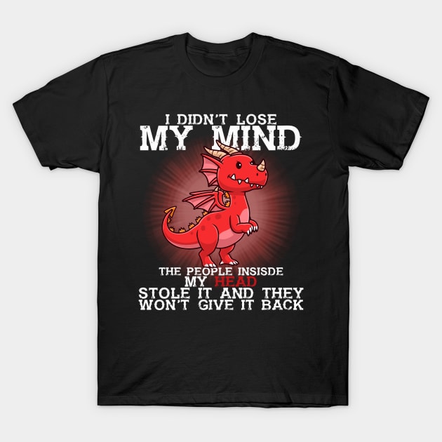 I Didn't Lose My Mind The People Inside My Head T-Shirt by Francoco